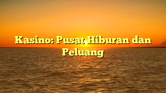 Kasino: Pusat Hiburan dan Peluang