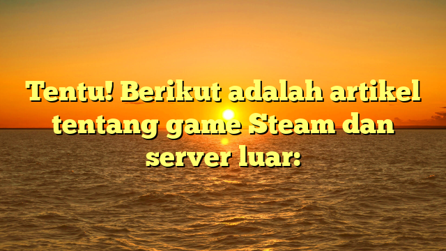 Menjelajahi Game Steam dan Penggunaan Server Luar