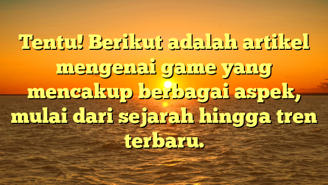 Evolusi dan Tren Terkini dalam Dunia Game